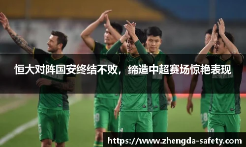 恒大对阵国安终结不败，缔造中超赛场惊艳表现